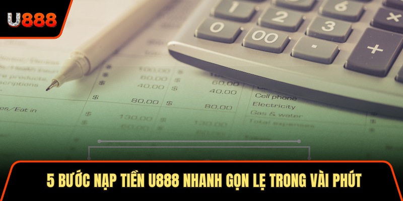 5 bước nạp tiền U888 nhanh gọn lẹ trong vài phút
