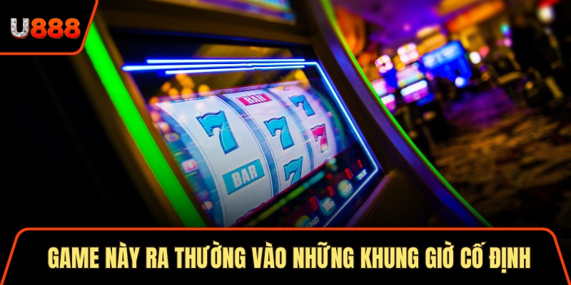 Game này ra thường vào những khung giờ cố định