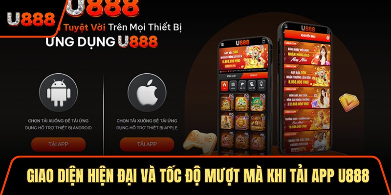 Giao diện hiện đại và tốc độ mượt mà khi tải app U888