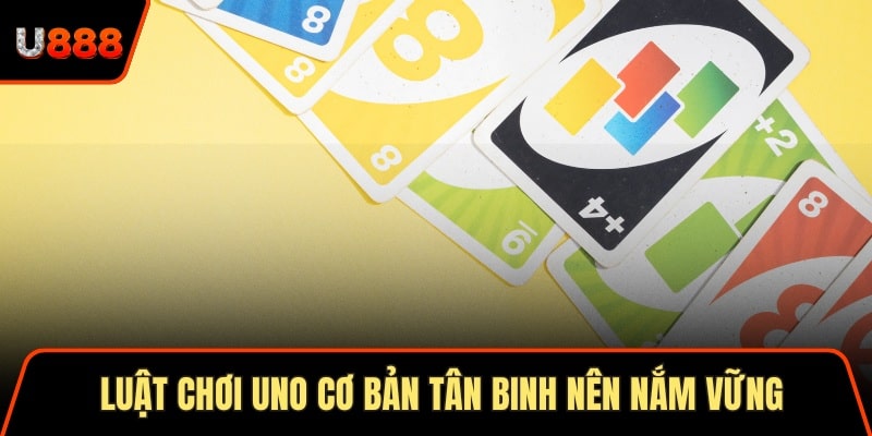 Luật chơi uno cơ bản tân binh nên nắm vững